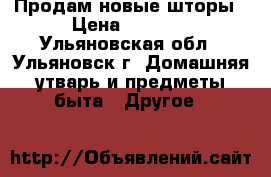 Продам новые шторы › Цена ­ 7 000 - Ульяновская обл., Ульяновск г. Домашняя утварь и предметы быта » Другое   